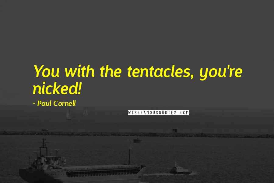 Paul Cornell Quotes: You with the tentacles, you're nicked!