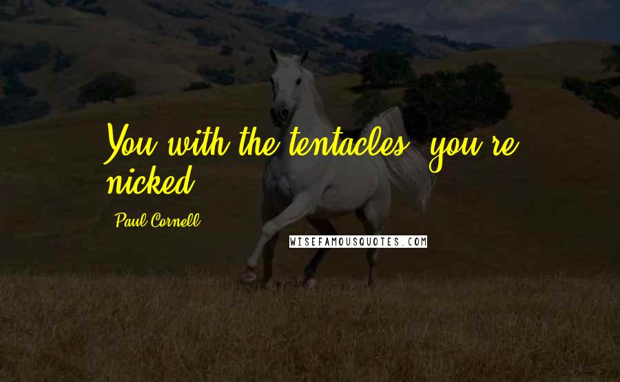 Paul Cornell Quotes: You with the tentacles, you're nicked!