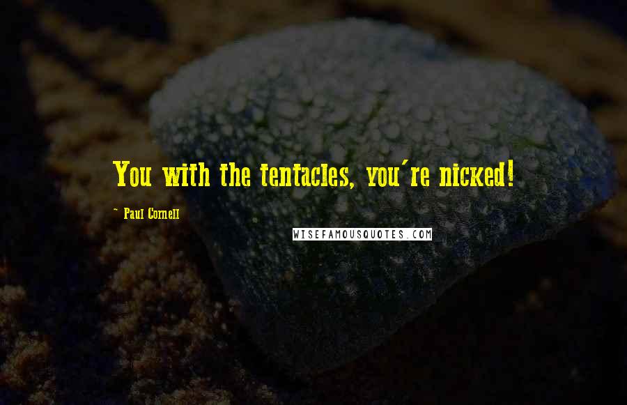 Paul Cornell Quotes: You with the tentacles, you're nicked!