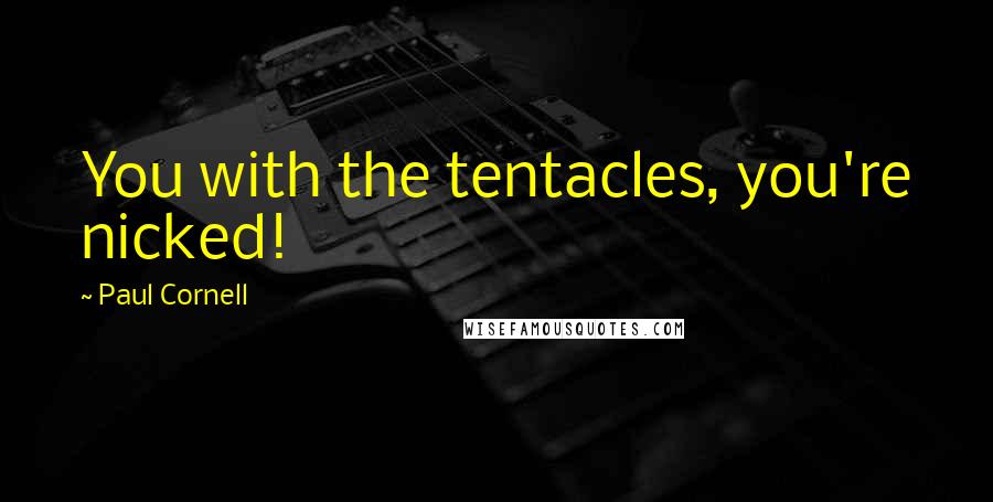 Paul Cornell Quotes: You with the tentacles, you're nicked!