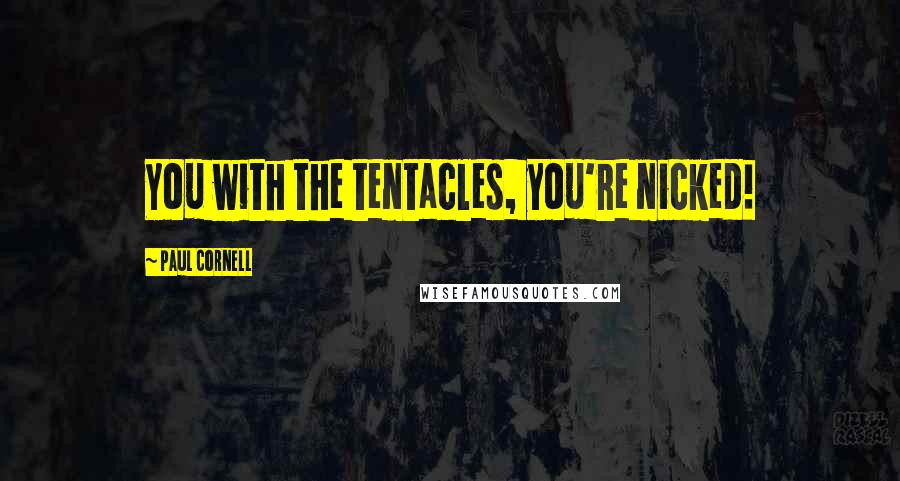 Paul Cornell Quotes: You with the tentacles, you're nicked!