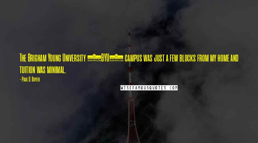 Paul D. Boyer Quotes: The Brigham Young University (BYU) campus was just a few blocks from my home and tuition was minimal.