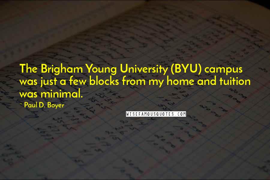 Paul D. Boyer Quotes: The Brigham Young University (BYU) campus was just a few blocks from my home and tuition was minimal.