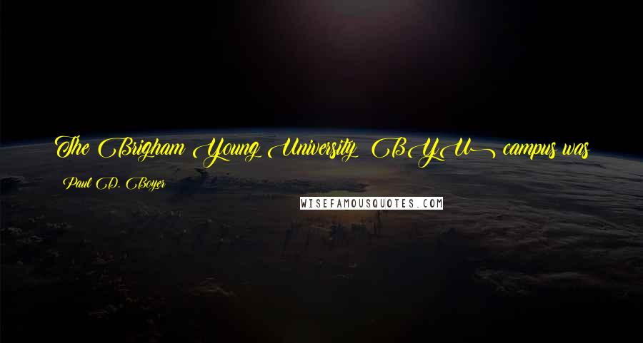 Paul D. Boyer Quotes: The Brigham Young University (BYU) campus was just a few blocks from my home and tuition was minimal.