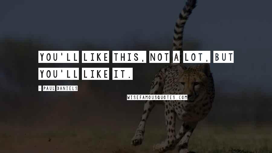 Paul Daniels Quotes: You'll like this, not a lot, but you'll like it.