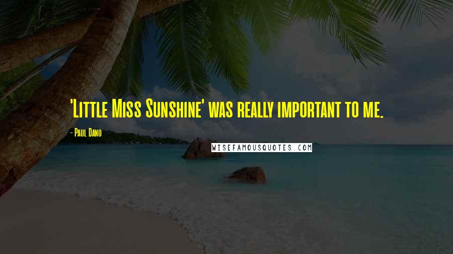 Paul Dano Quotes: 'Little Miss Sunshine' was really important to me.