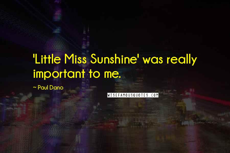 Paul Dano Quotes: 'Little Miss Sunshine' was really important to me.