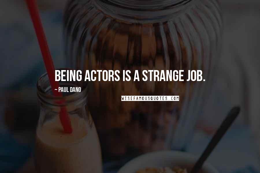Paul Dano Quotes: Being actors is a strange job.