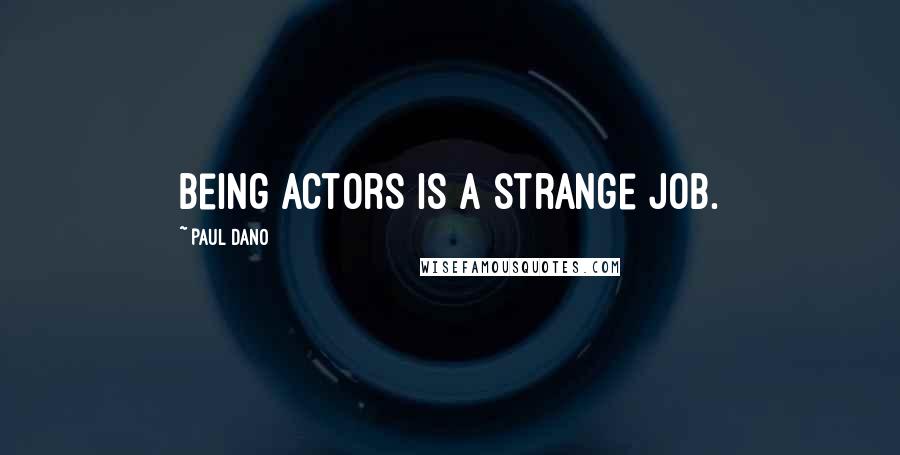 Paul Dano Quotes: Being actors is a strange job.