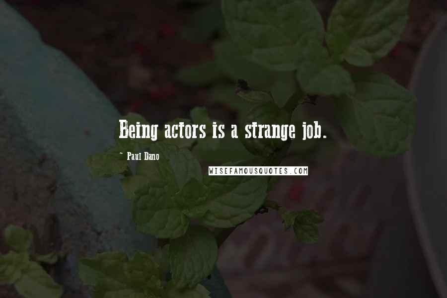 Paul Dano Quotes: Being actors is a strange job.
