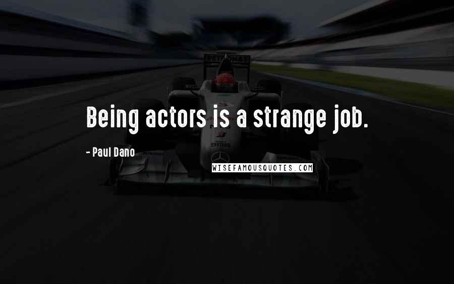Paul Dano Quotes: Being actors is a strange job.