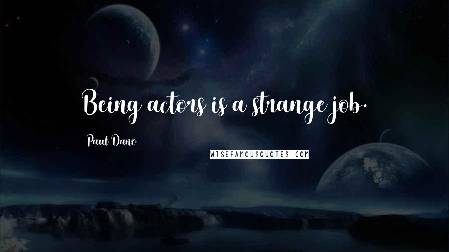 Paul Dano Quotes: Being actors is a strange job.