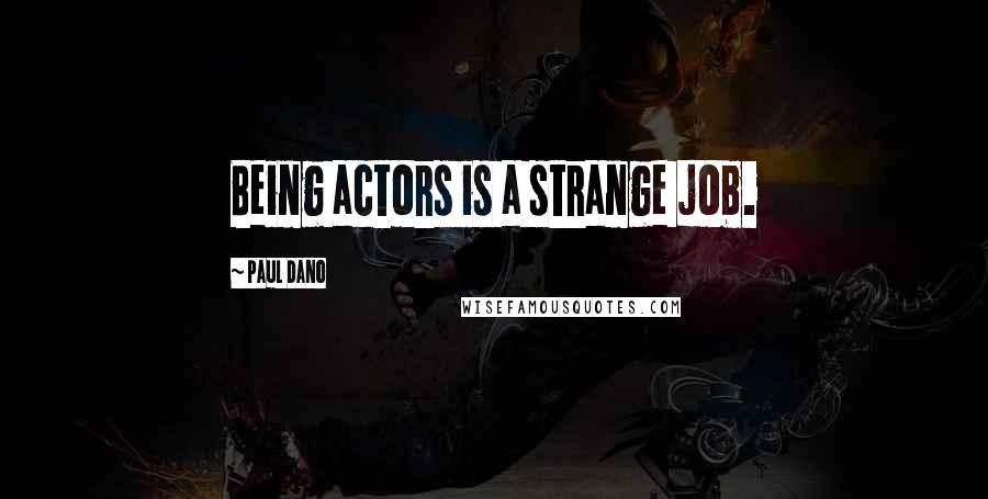 Paul Dano Quotes: Being actors is a strange job.