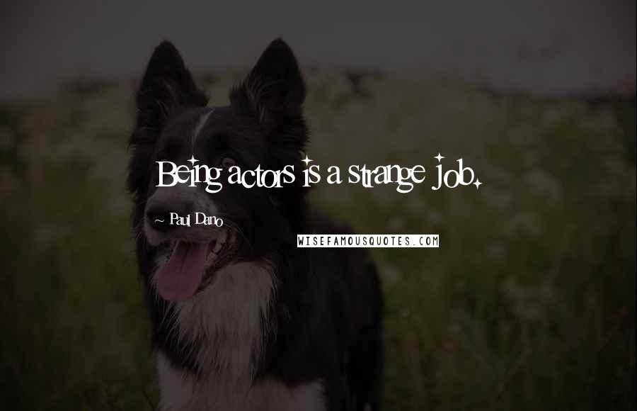 Paul Dano Quotes: Being actors is a strange job.