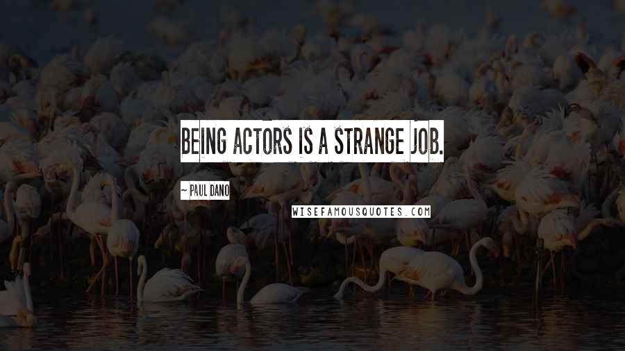 Paul Dano Quotes: Being actors is a strange job.