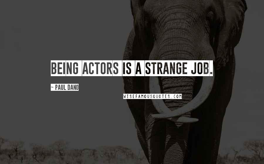 Paul Dano Quotes: Being actors is a strange job.