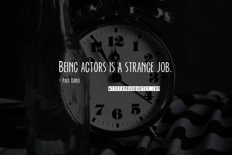 Paul Dano Quotes: Being actors is a strange job.
