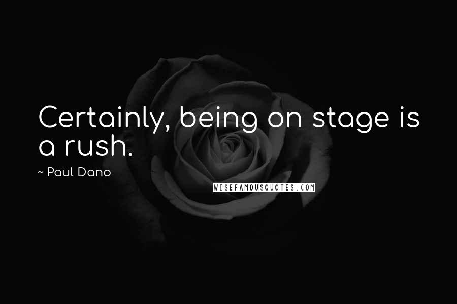 Paul Dano Quotes: Certainly, being on stage is a rush.