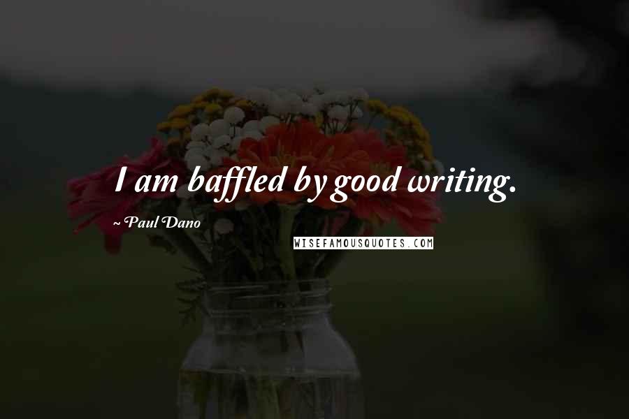 Paul Dano Quotes: I am baffled by good writing.