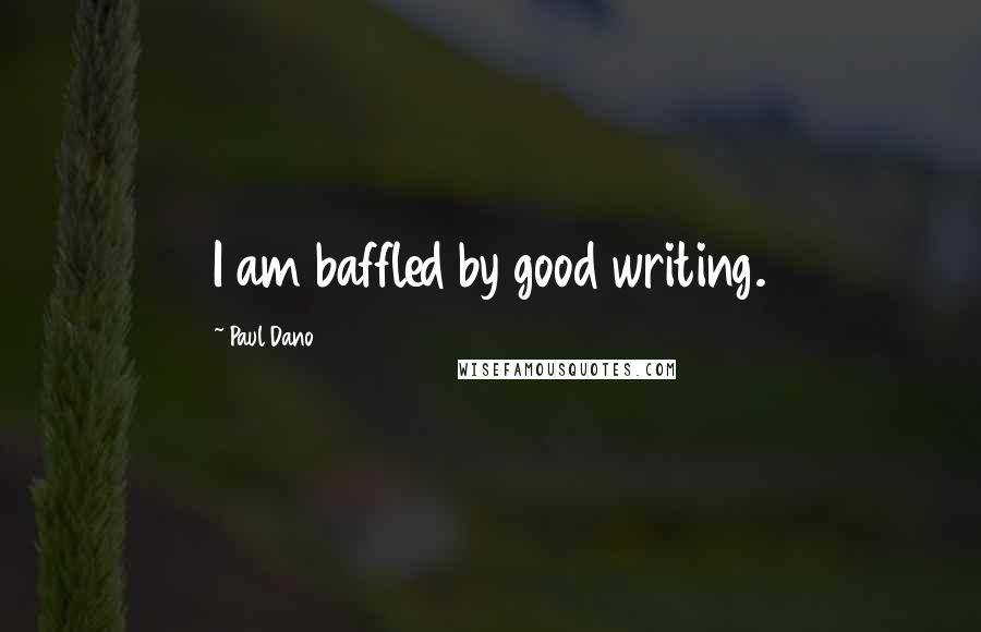 Paul Dano Quotes: I am baffled by good writing.