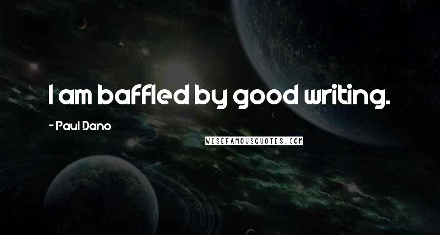 Paul Dano Quotes: I am baffled by good writing.