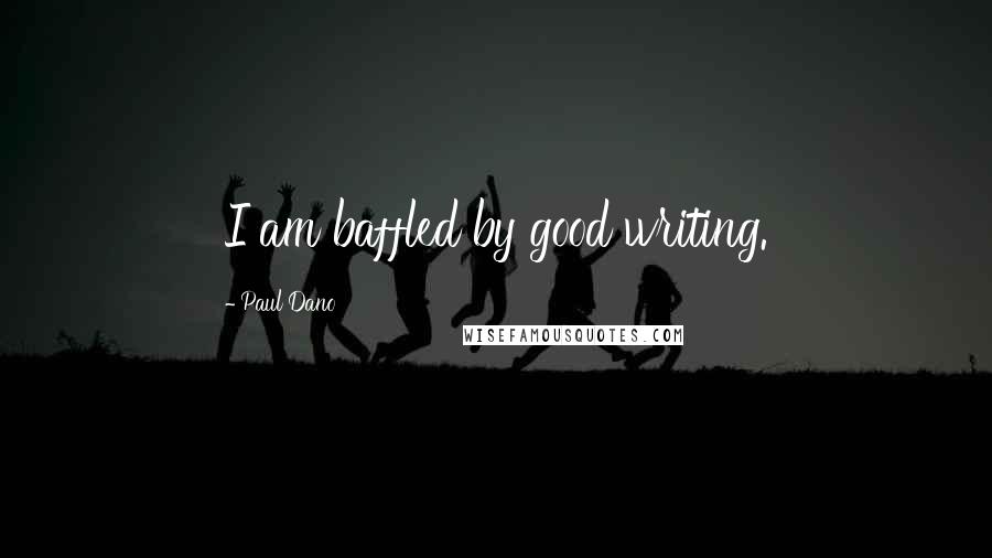 Paul Dano Quotes: I am baffled by good writing.