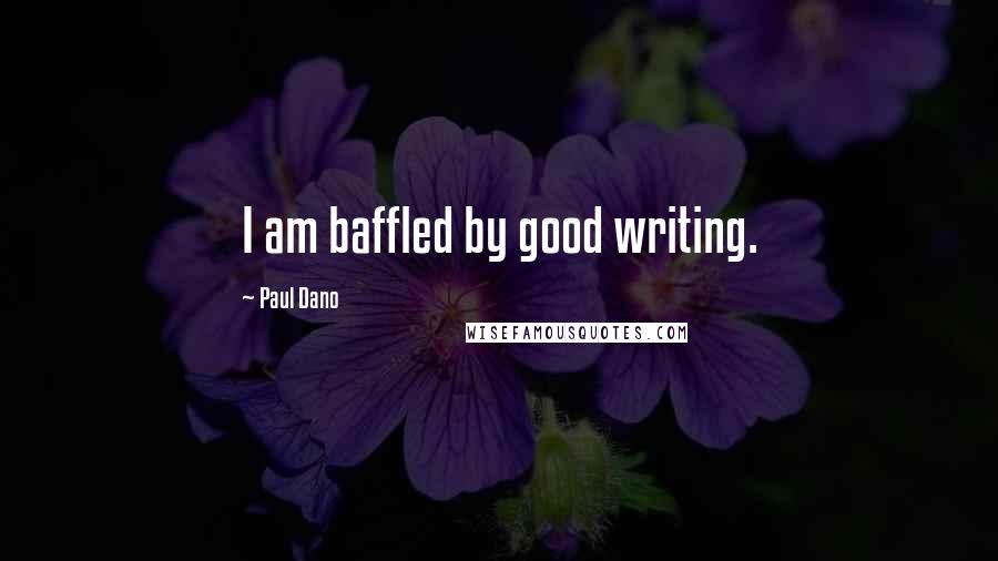 Paul Dano Quotes: I am baffled by good writing.