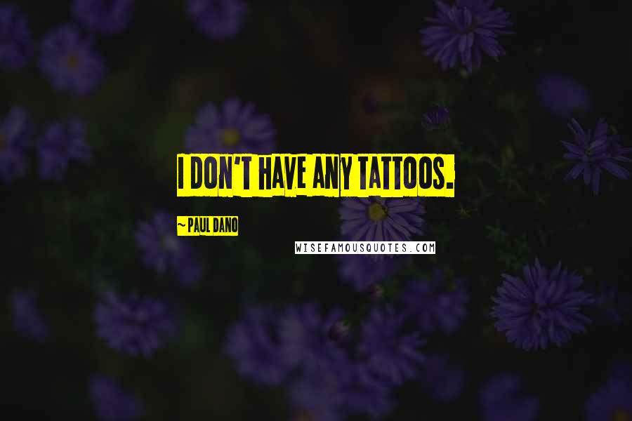 Paul Dano Quotes: I don't have any tattoos.