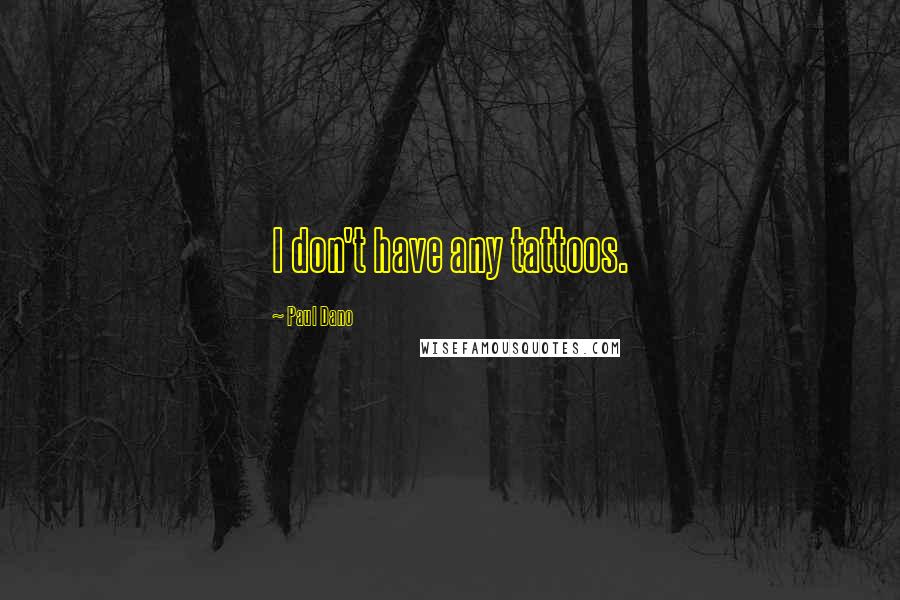 Paul Dano Quotes: I don't have any tattoos.