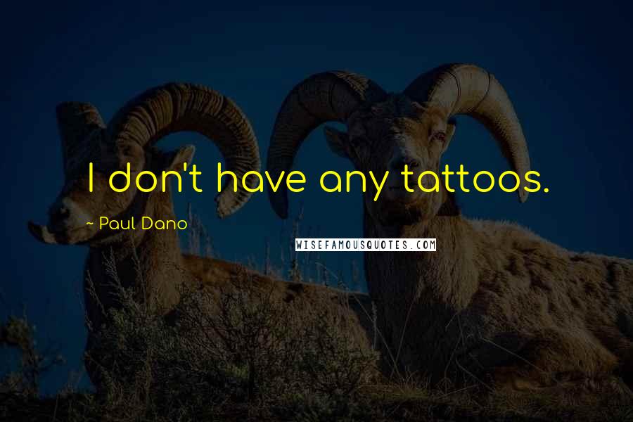 Paul Dano Quotes: I don't have any tattoos.