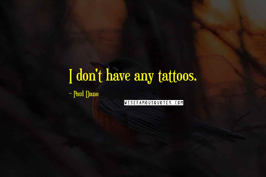 Paul Dano Quotes: I don't have any tattoos.