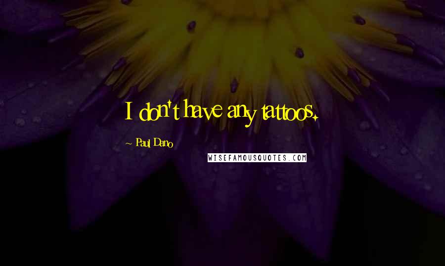 Paul Dano Quotes: I don't have any tattoos.