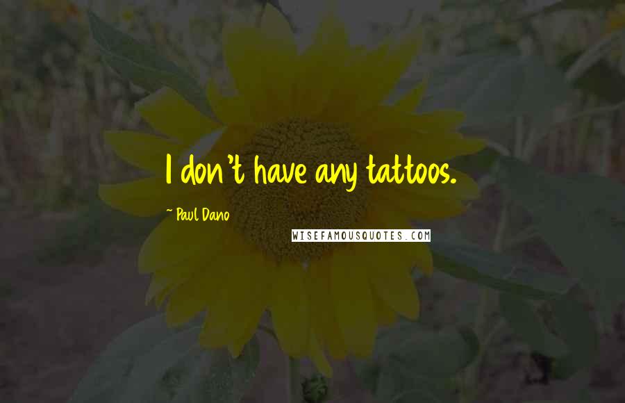 Paul Dano Quotes: I don't have any tattoos.