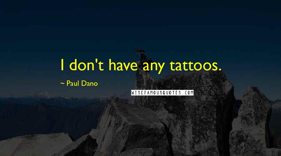 Paul Dano Quotes: I don't have any tattoos.