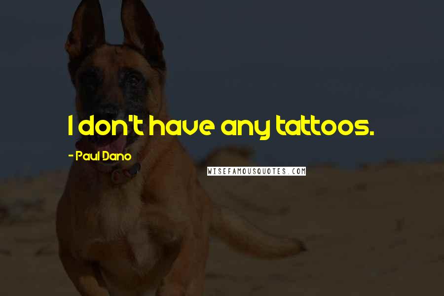 Paul Dano Quotes: I don't have any tattoos.