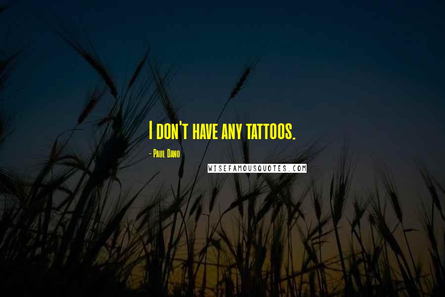 Paul Dano Quotes: I don't have any tattoos.