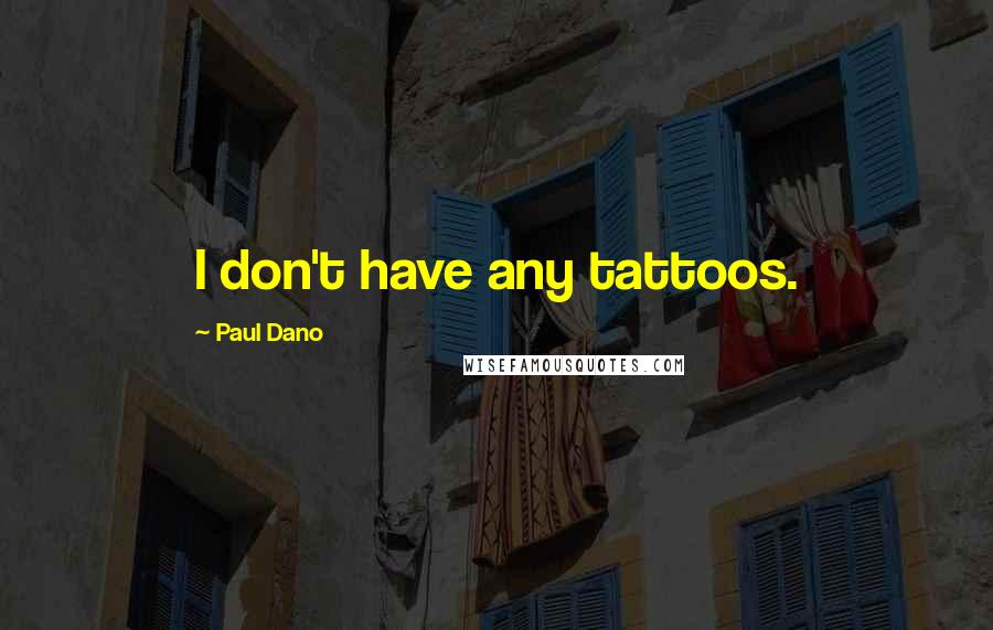 Paul Dano Quotes: I don't have any tattoos.