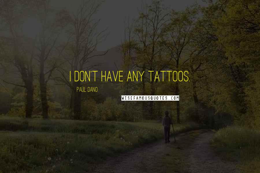 Paul Dano Quotes: I don't have any tattoos.