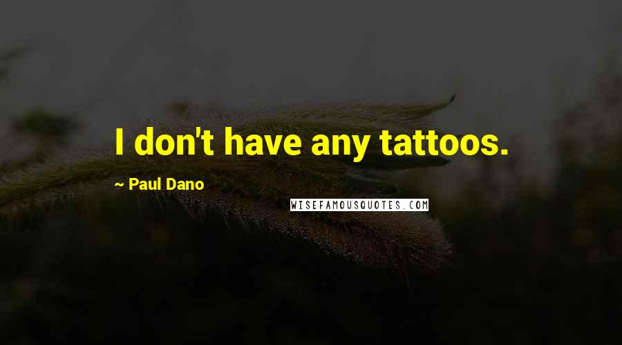Paul Dano Quotes: I don't have any tattoos.