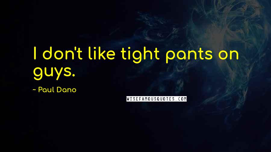 Paul Dano Quotes: I don't like tight pants on guys.