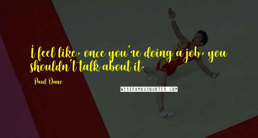 Paul Dano Quotes: I feel like, once you're doing a job, you shouldn't talk about it.