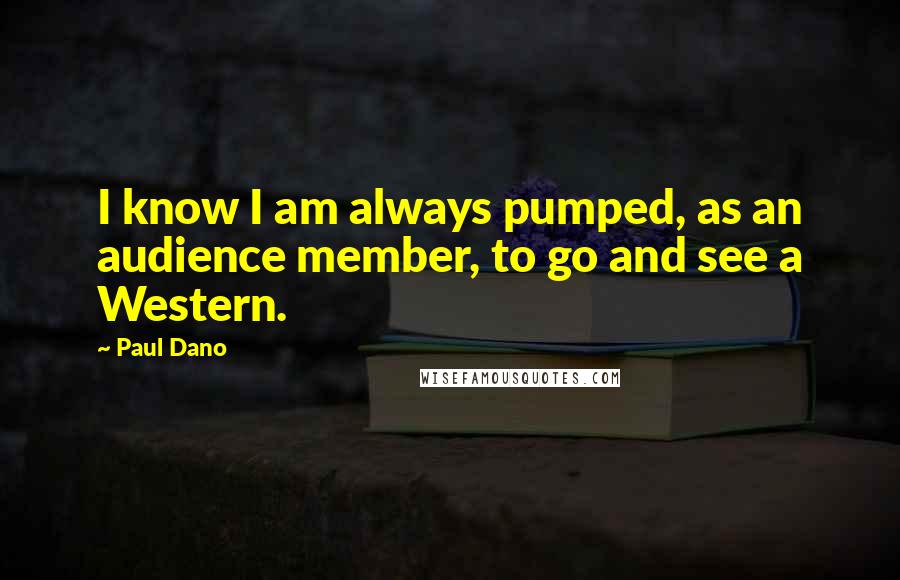 Paul Dano Quotes: I know I am always pumped, as an audience member, to go and see a Western.