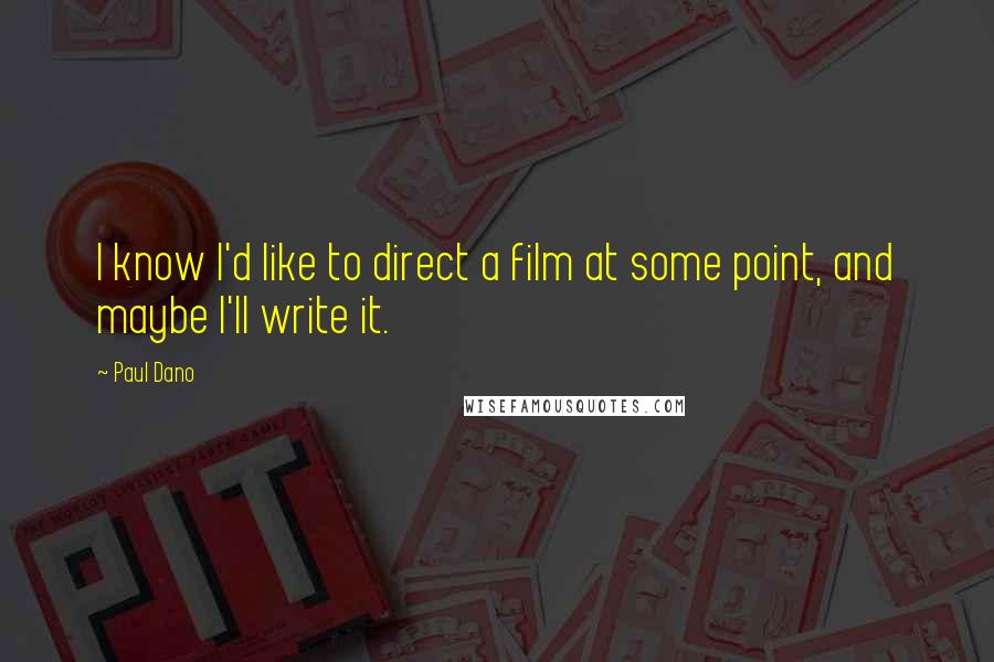 Paul Dano Quotes: I know I'd like to direct a film at some point, and maybe I'll write it.