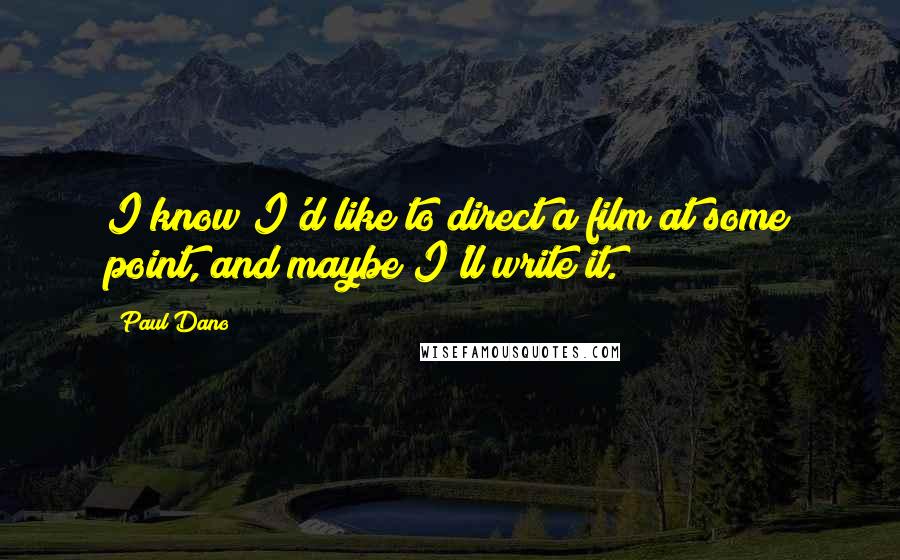 Paul Dano Quotes: I know I'd like to direct a film at some point, and maybe I'll write it.