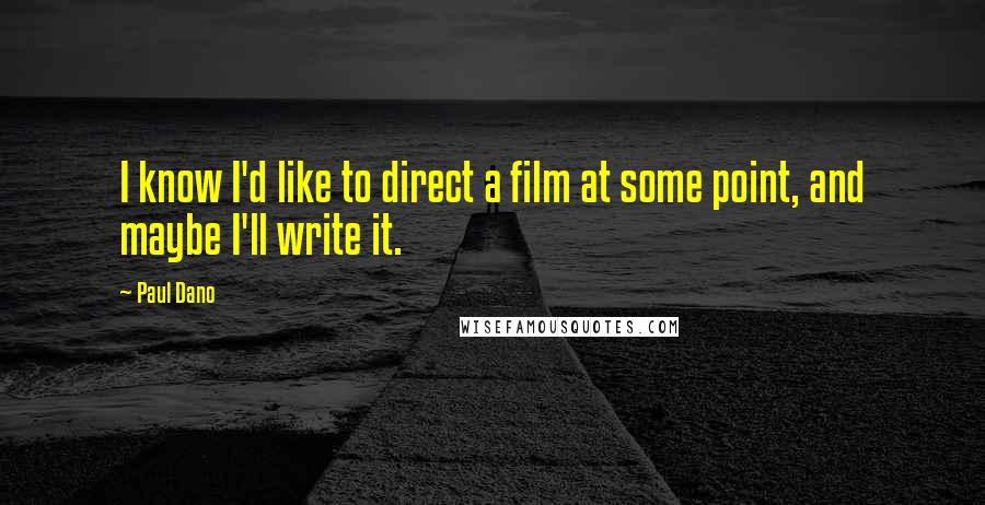 Paul Dano Quotes: I know I'd like to direct a film at some point, and maybe I'll write it.