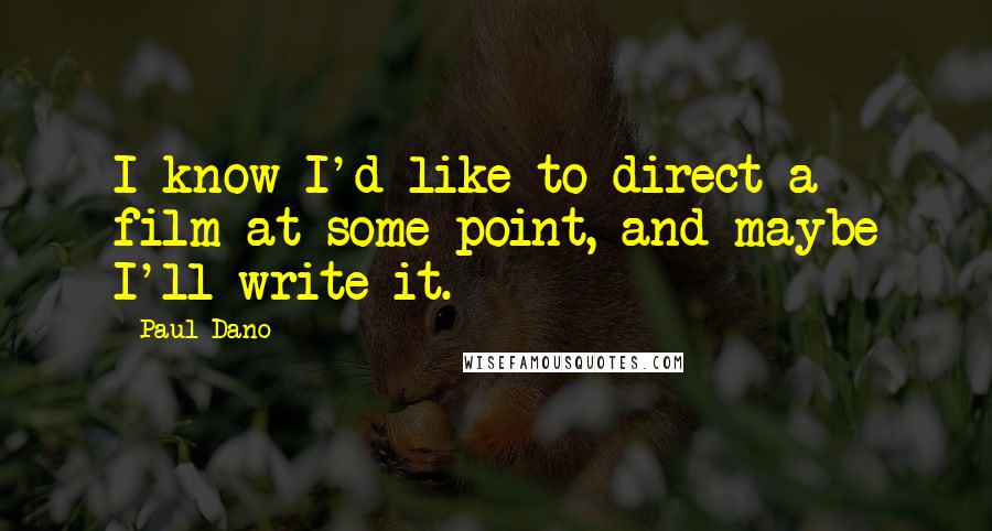 Paul Dano Quotes: I know I'd like to direct a film at some point, and maybe I'll write it.