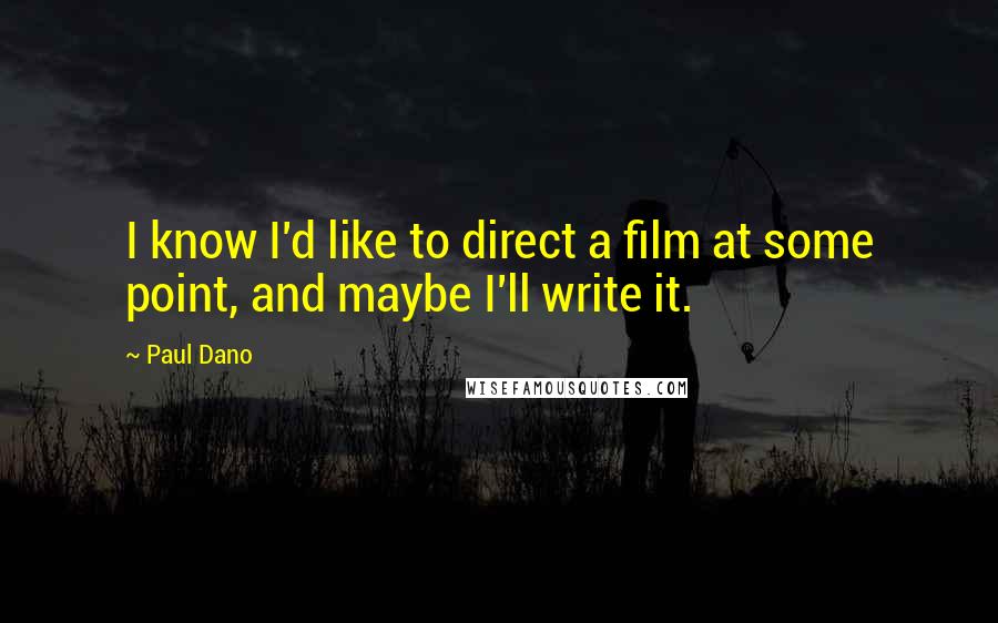 Paul Dano Quotes: I know I'd like to direct a film at some point, and maybe I'll write it.