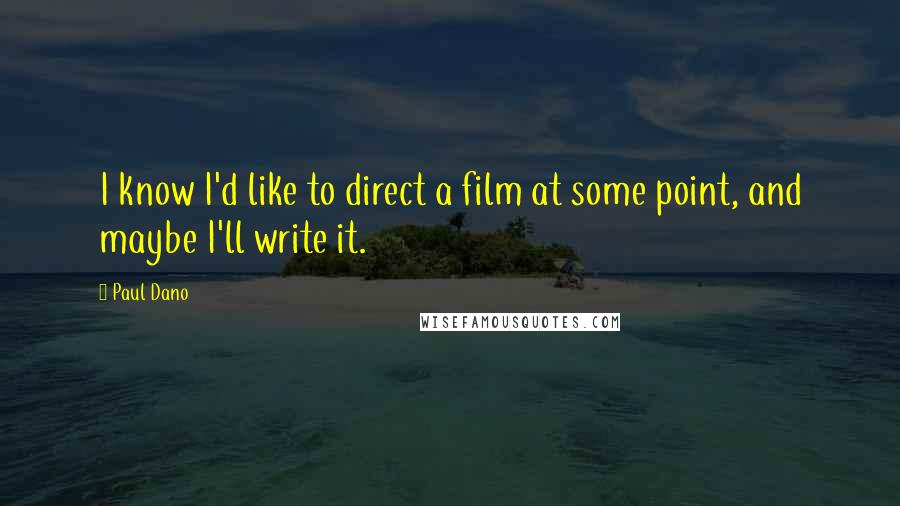 Paul Dano Quotes: I know I'd like to direct a film at some point, and maybe I'll write it.