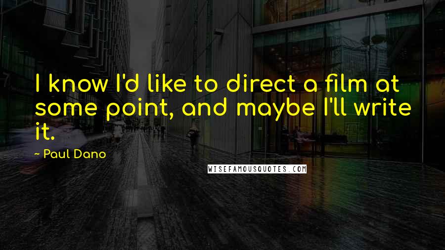 Paul Dano Quotes: I know I'd like to direct a film at some point, and maybe I'll write it.