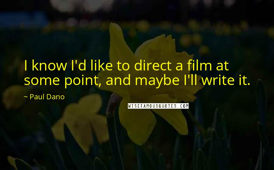 Paul Dano Quotes: I know I'd like to direct a film at some point, and maybe I'll write it.